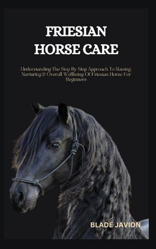 FRIESIAN HORSE CARE: Understanding The Step By Step Approach To...