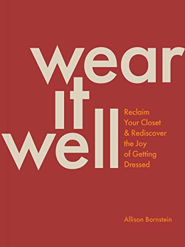 Wear It Well: Reclaim Your Closet and Rediscover the Joy of Getting...