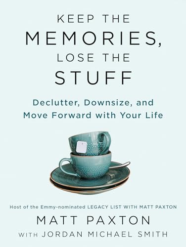 Keep the Memories, Lose the Stuff: Declutter, Downsize, and Move...