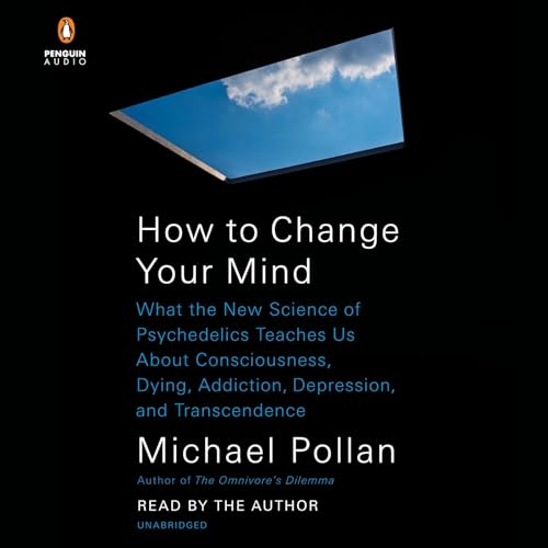 How to Change Your Mind: What the New Science of Psychedelics Teaches...