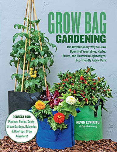 Grow Bag Gardening: The Revolutionary Way to Grow Bountiful...