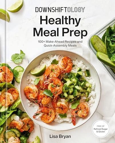 Downshiftology Healthy Meal Prep: 100+ Make-Ahead Recipes and...