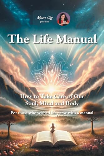 The Life Manual: How to Take Care of Our Soul, Mind and Body. For...