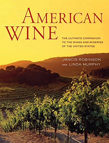 American Wine: The Ultimate Companion to the Wines and Wineries of the...