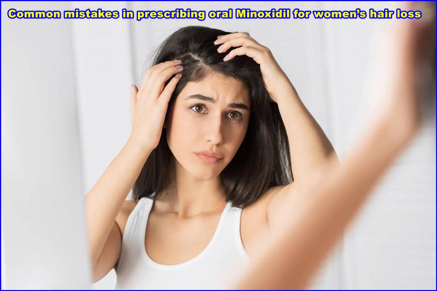 Common mistakes in prescribing oral Minoxidil for women’s hair loss 